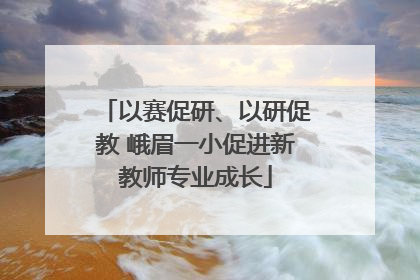 以赛促研、以研促教 峨眉一小促进新教师专业成长