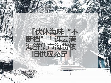 伏休海味“不断档”！连云港海鲜集市海货依旧供应充足