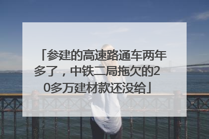 参建的高速路通车两年多了，中铁二局拖欠的20多万建材款还没给