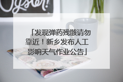 发现弹药残骸请勿靠近！新乡发布人工影响天气作业公告