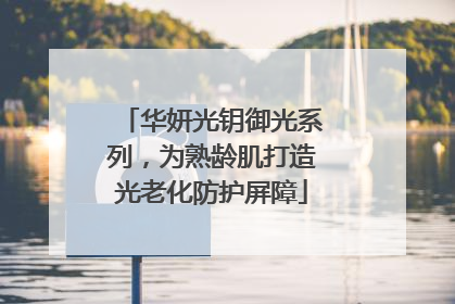 华妍光钥御光系列，为熟龄肌打造光老化防护屏障