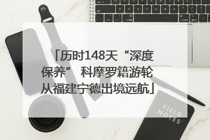 历时148天“深度保养” 科摩罗籍游轮从福建宁德出境远航