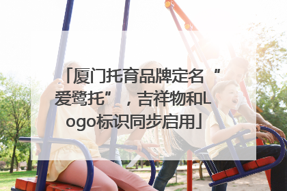厦门托育品牌定名“爱鹭托”，吉祥物和Logo标识同步启用