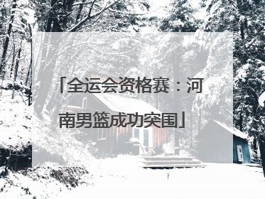 全运会资格赛：河南男篮成功突围
