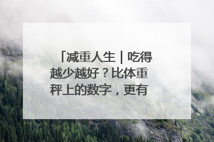 减重人生｜吃得越少越好？比体重秤上的数字，更有意义的是什么？