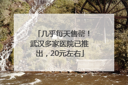 几乎每天售罄！武汉多家医院已推出，20元左右