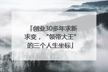 创业30多年求新求变，“领带大王”的三个人生坐标