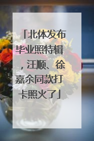 北体发布毕业照特辑，汪顺、徐嘉余同款打卡照火了