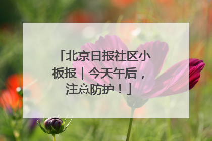 北京日报社区小板报｜今天午后，注意防护！