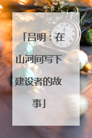 吕明：在山河间写下建设者的故事