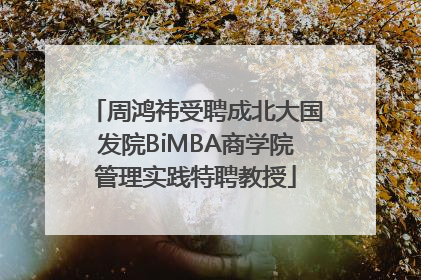 周鸿祎受聘成北大国发院BiMBA商学院管理实践特聘教授