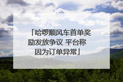 哈啰顺风车首单奖励发放争议 平台称因为订单异常
