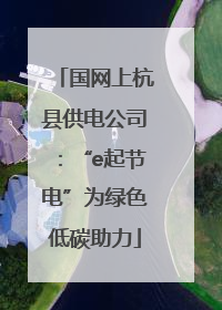 国网上杭县供电公司：“e起节电”为绿色低碳助力