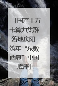 国产十万卡算力集群落地庆阳 筑牢“东数西算”中国底座