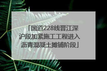 国道228线晋江深沪段加紧施工工程进入沥青混凝土摊铺阶段