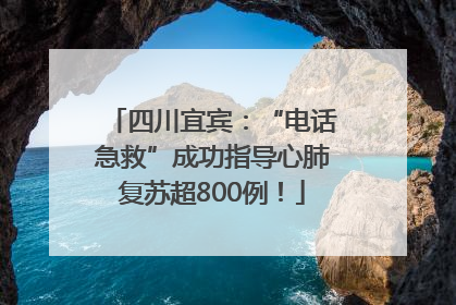 四川宜宾：“电话急救”成功指导心肺复苏超800例！