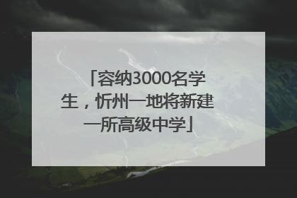 容纳3000名学生，忻州一地将新建一所高级中学