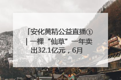 安化黄精公益直播①｜一棵“仙草”一年卖出32.1亿元，6月26日10:00新湖南直播揭秘安化黄精变黄金的“密码”