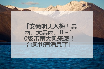 安徽明天入梅！暴雨、大暴雨、8～10级雷雨大风来袭！台风也有消息了