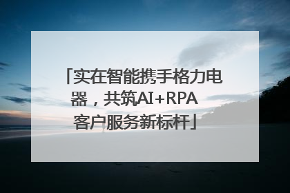 实在智能携手格力电器，共筑AI+RPA客户服务新标杆