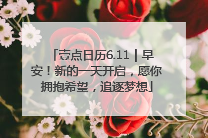 壹点日历6.11｜早安！新的一天开启，愿你拥抱希望，追逐梦想