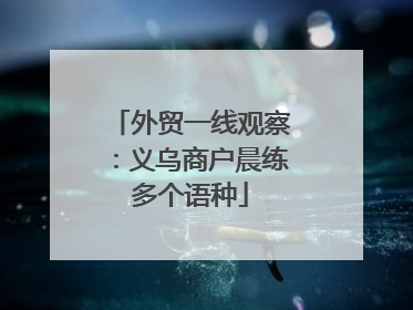 外贸一线观察：义乌商户晨练多个语种