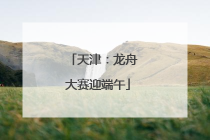 天津：龙舟大赛迎端午