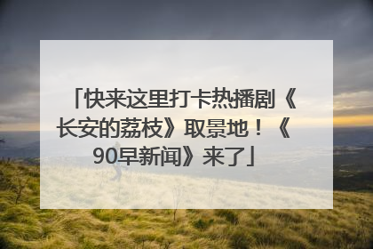 快来这里打卡热播剧《长安的荔枝》取景地！《90早新闻》来了