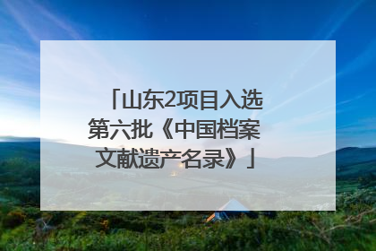 山东2项目入选第六批《中国档案文献遗产名录》