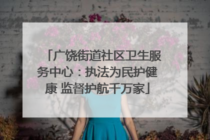 广饶街道社区卫生服务中心：执法为民护健康 监督护航千万家