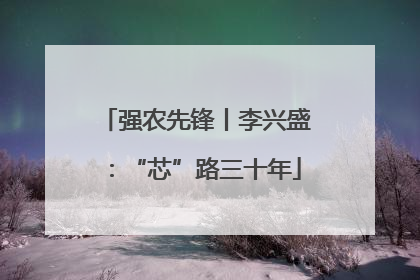 强农先锋丨李兴盛：“芯”路三十年