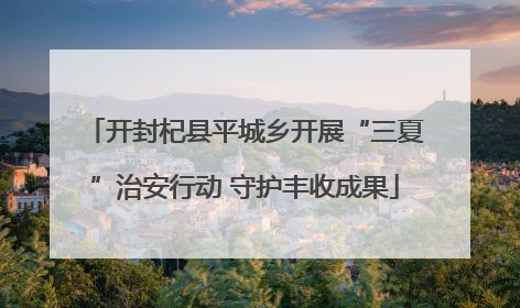 开封杞县平城乡开展“三夏”治安行动 守护丰收成果