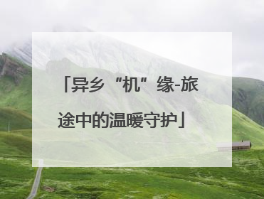 异乡“机”缘-旅途中的温暖守护