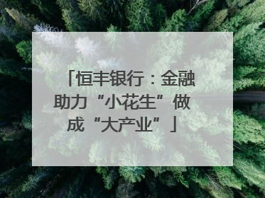 恒丰银行：金融助力“小花生”做成“大产业”