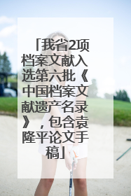 我省2项档案文献入选第六批《中国档案文献遗产名录》，包含袁隆平论文手稿