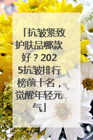 抗皱紧致护肤品哪款好？2025抗皱排行榜前十名，觉醒年轻元气