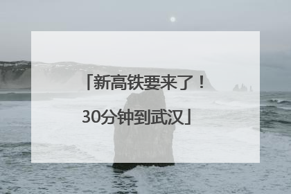 新高铁要来了！30分钟到武汉