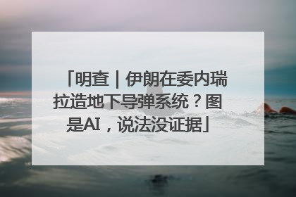 明查｜伊朗在委内瑞拉造地下导弹系统？图是AI，说法没证据