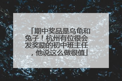 期中奖品是乌龟和兔子！杭州有位很会发奖励的初中班主任，他说这么做很值