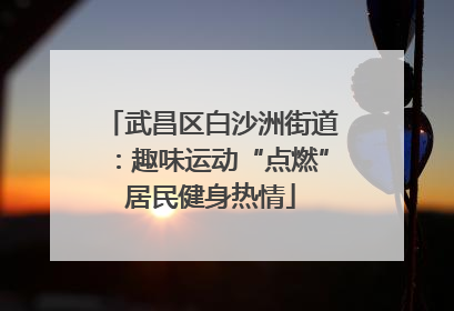 武昌区白沙洲街道：趣味运动“点燃”居民健身热情