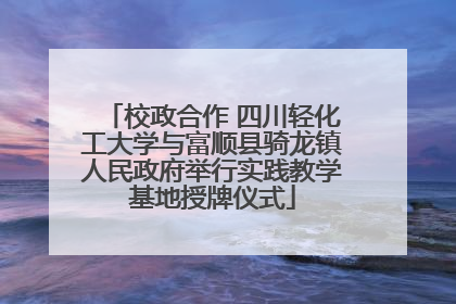 校政合作 四川轻化工大学与富顺县骑龙镇人民政府举行实践教学基地授牌仪式