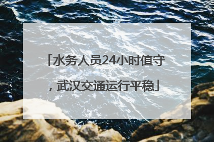 水务人员24小时值守，武汉交通运行平稳