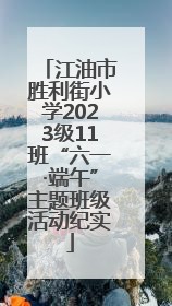 江油市胜利街小学2023级11班“六一·端午”主题班级活动纪实