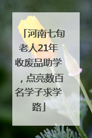 河南七旬老人21年收废品助学，点亮数百名学子求学路