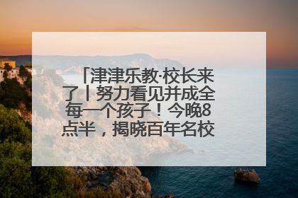 津津乐教·校长来了丨努力看见并成全每一个孩子！今晚8点半，揭晓百年名校雅礼中学育人密码