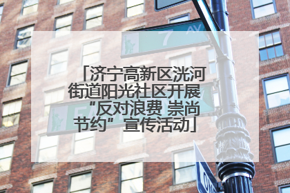 济宁高新区洸河街道阳光社区开展“反对浪费 崇尚节约”宣传活动