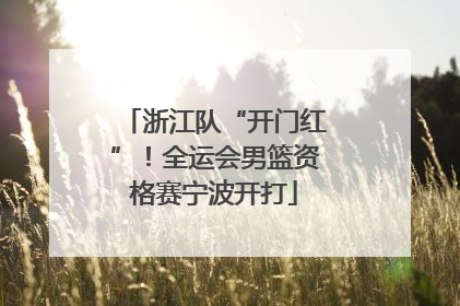 浙江队“开门红”！全运会男篮资格赛宁波开打