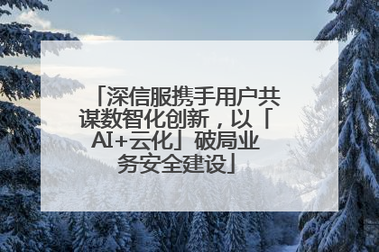 深信服携手用户共谋数智化创新，以「AI+云化」破局业务安全建设