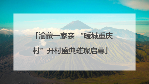 渝蒙一家亲 “暖城重庆村”开村盛典璀璨启幕