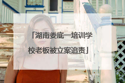 湖南娄底一培训学校老板被立案追责